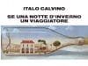Se una notte d'inverno un viaggiatore, Italo Calvino. Fonte: https://www.libricheticambianolavita.it/