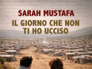 Il giorno che non ti ho ucciso: il ritorno in libreria di Sarah Mustafa Il giorno che non ti ho ucciso