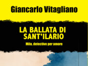 La ballata di Sant’Ilario, l’ultimo romanzo di Giancarlo Vitagliano La ballata di Sant'Ilario